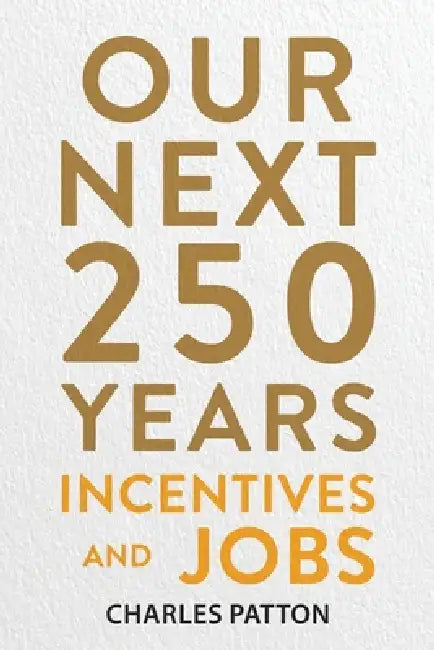 Our Next 250 Years: Incentives and Jobs by Charles Patton, Geoff Patton, Diogo Leite of D. Design Company