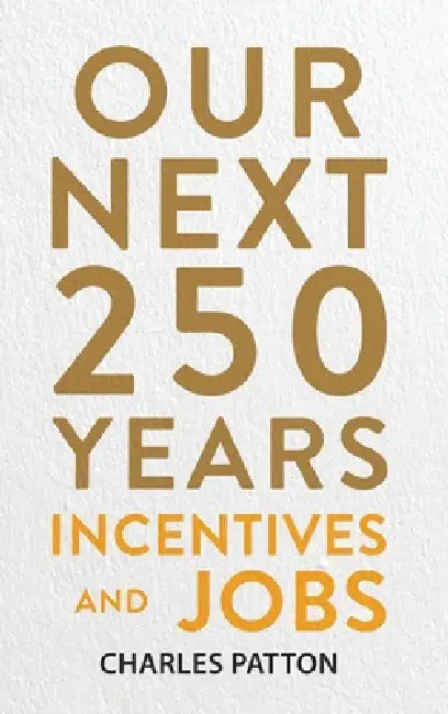 Our Next 250 Years: Incentives and Jobs by Charles Patton, Geoff Patton, Diogo Leite of D. Design Company