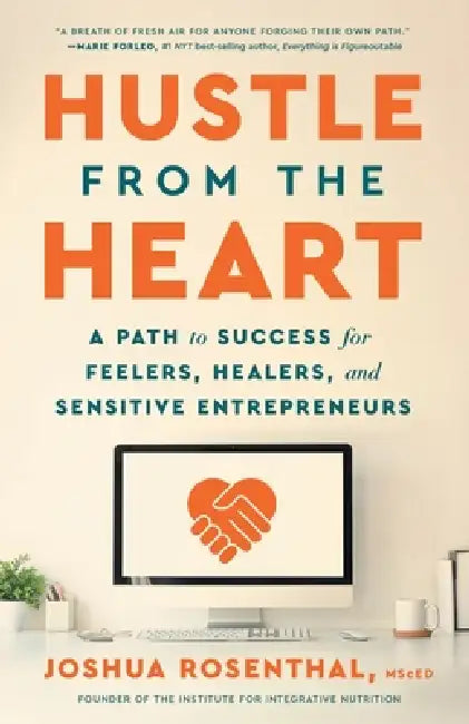 Hustle from the Heart: A Path to Success for Feelers, Healers, and Sensitive Entrepreneurs by Joshua Rosenthal