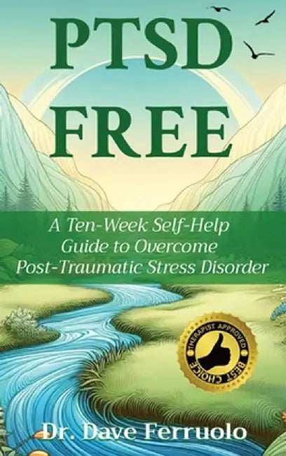 Ptsd Free: A Ten-Week Self-Help Guide to Overcome Post-Traumatic Stress Disorder by Dave Ferruolo