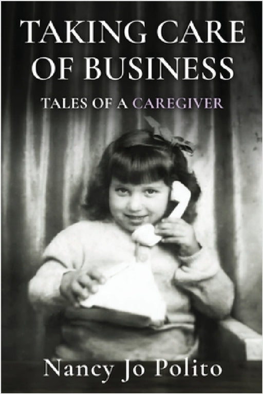 Taking Care of Business: Tales of a Caregiver by Nancy Jo Polito