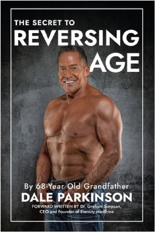 The Secret to Reversing Age by Dale Parkinson
