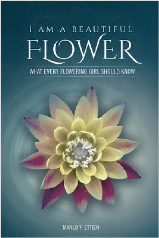 I Am a Beautiful Flower: What Every Flowering Girl Should Know by Marlo E. Ettien