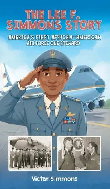 The Lee F. Simmons Story: America's First African-American Air Force One Steward by Victor Simmons