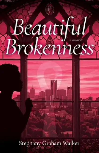 Beautiful Brokenness by Stephany Graham Walker