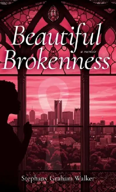 Beautiful Brokenness by Stephany Graham Walker