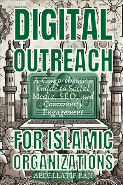 Digital Outreach for Islamic Organizations: A Comprehensive Guide to Social Media, SEO, and Community Engagement by Abdellatif Raji