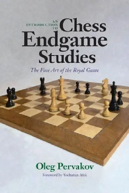 An Introduction to Chess Endgame Studies: The Fine Art of the Royal Game by Oleg Pervakov