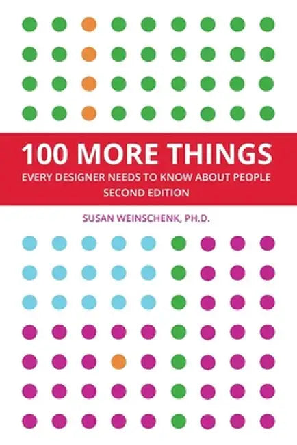 100 More Things Every Designer Needs To Know About People by Susan Weinschenk