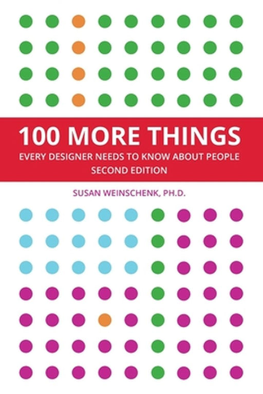 100 More Things Every Designer Needs To Know About People by Susan Weinschenk