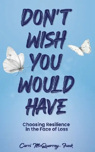 Don't Wish You Would Have by McQuerrey-Funk, Carri