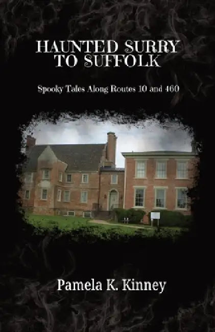 Haunted Surry to Suffolk: Spooky Tales along Routes 10 and 460 by Pamela K. Kinney