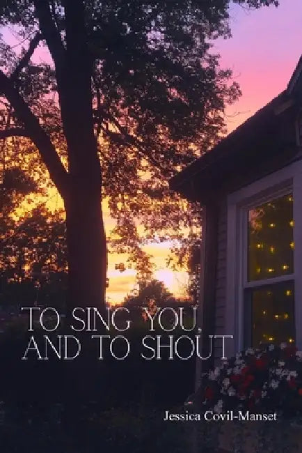To Sing You, and to Shout by Jessica Covil-Manset