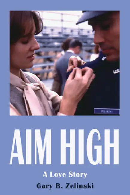 Aim High: A Love Story by Gary B. Zelinski