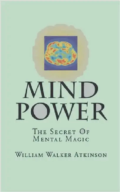 Mind-Power: The Secret Of Mental Magic by Atkinson, William Walker