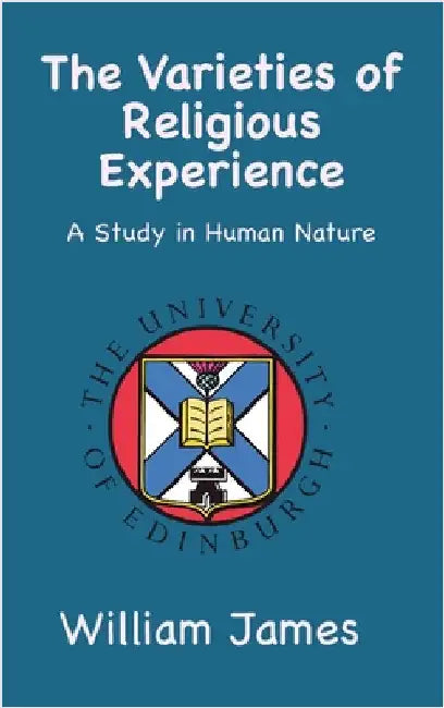 The Varieties of Religious Experience: A Study in Human Nature by James, William