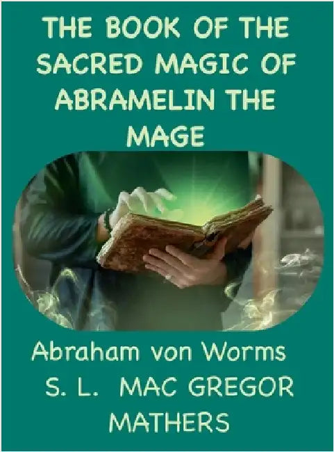 The Book Of The Sacred Magic Of Abramelin The Mage by Mathers, Samuel Liddell MacGregor