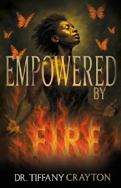 Empowered by Fire by Tiffany Crayton