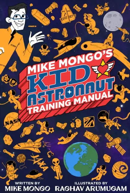 Mike Mongo's Kid Astronaut Training Manual by Mike Mongo, Raghav Arumugam