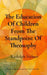 The Education Of Children From The Standpoint Of Theosophy: Unlocking Theosophical Wisdom for the 21st Century by Rudolph Steiner