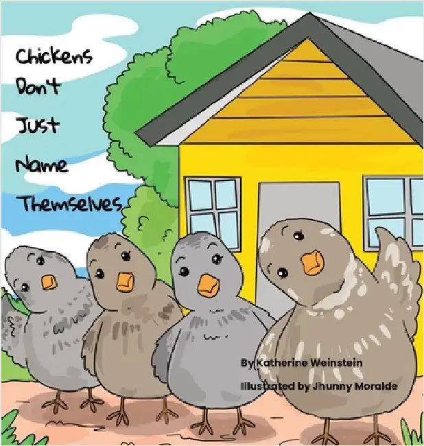 Chickens Don't Just Name Themselves by Weinstein, Katherine G.