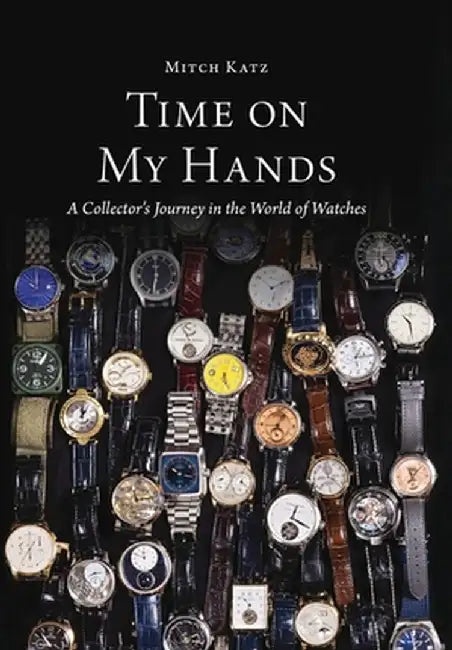 Time On My Hands: A Collectors Journey In The World of Watches by Mitch Katz