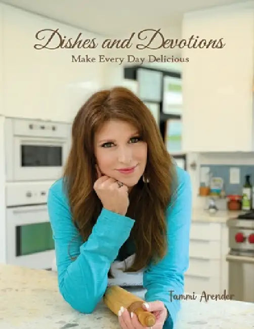Dishes and Devotions: Make Every Day Delicious by Tammi Arender