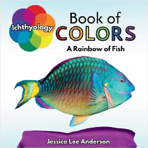 Ichthyology Book of Colors: A Rainbow of Fish by Anderson, Jessica Lee