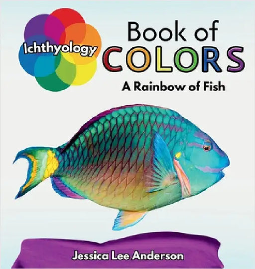 Ichthyology Book of Colors: A Rainbow of Fish by Anderson, Jessica Lee