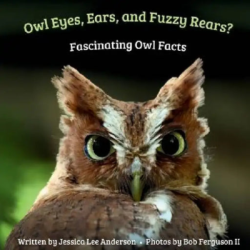 Owl Eyes, Ears, and Fluffy Rears?: Fascinating Owl Facts by Jessica Lee Anderson, II Ferguson Bob