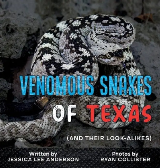 Venomous Snakes of Texas: And Their Look-alikes by Jessica Lee Anderson, Ryan Collister