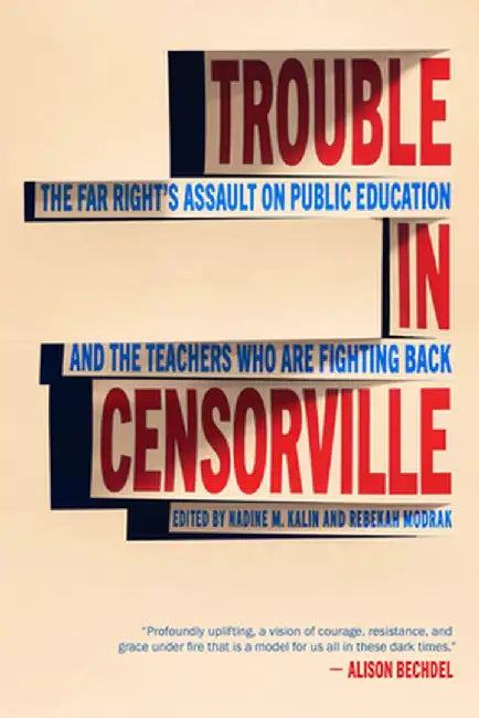 Trouble in Censorville: The Far Right's Assault on Public Education and the Teachers Who Are Fighting Back by Nadine M. Kalin