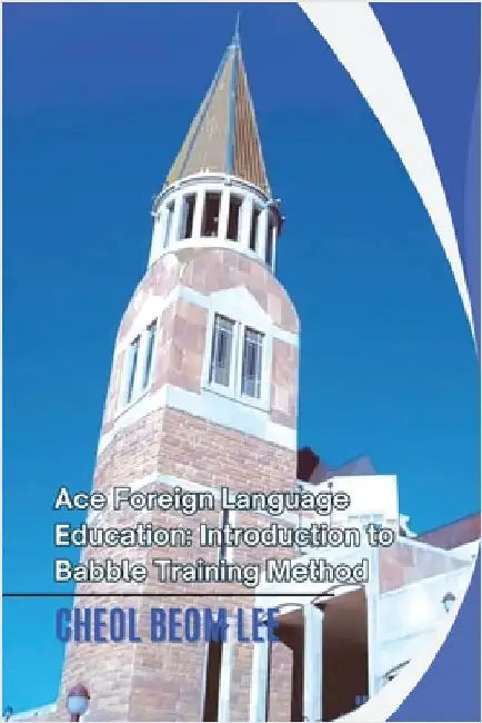 Ace Foreign Language Education: Introduction to Babble Training Method by Lee, Cheol Beom