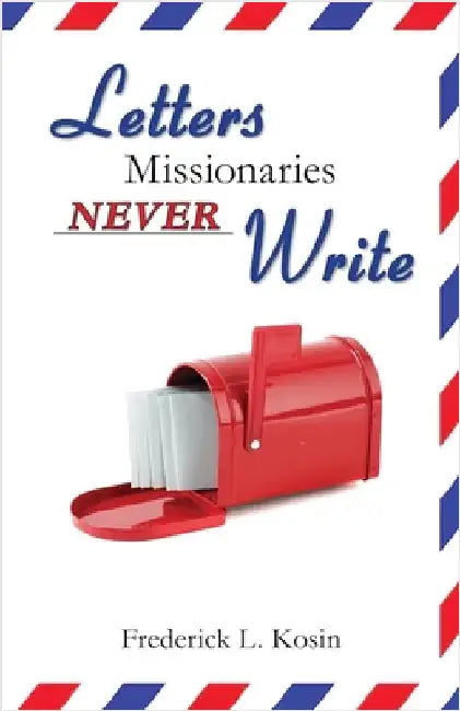 Letters Missionaries Never Write by Kosin, Frederick L.
