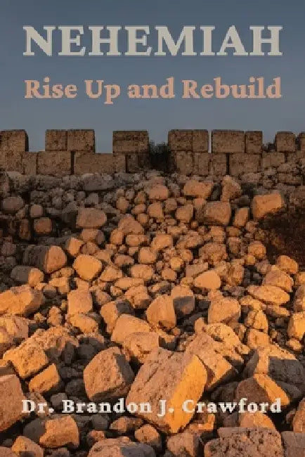 Nehemiah: Rise Up and Rebuild by Brandon J. Crawford