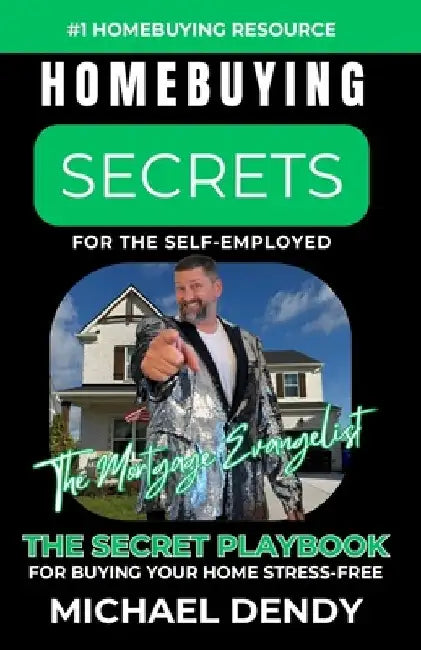Homebuying Secrets for the Self-Employed: The Secret Playbook to Help You Buy A Home Stress-Free by Michael Dendy