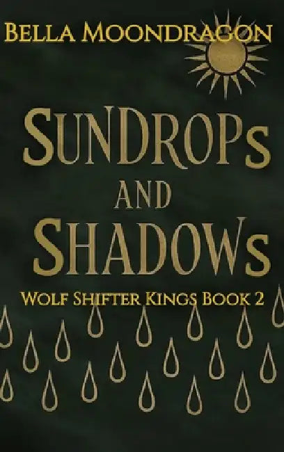 Sundrops and Shadows: Wolf Shifter Kings Book 2 by Bella Moondragon