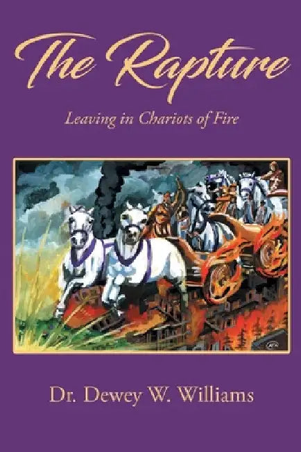 The Rapture: Leaving in Chariots of Fire by Williams, Dewey W.