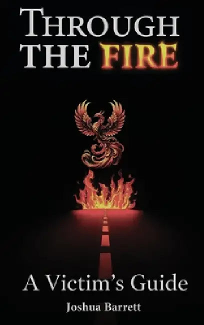 Through The Fire: A Victim's Guide by Joshua Barrett