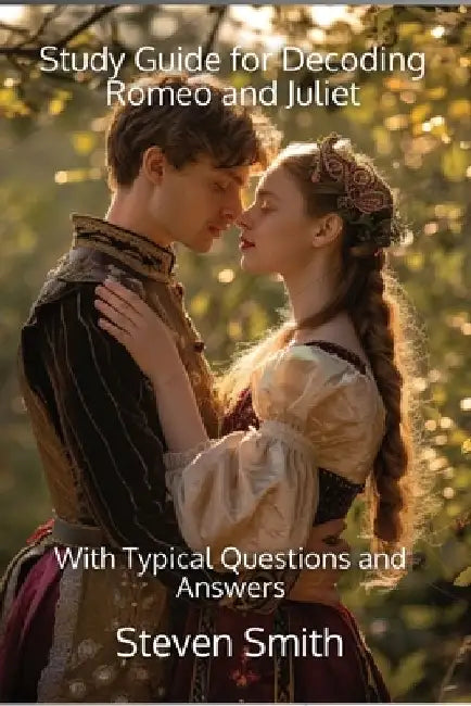 Study Guide for Decoding Romeo and Juliet: With Typical Questions and Answers by Steven Smith
