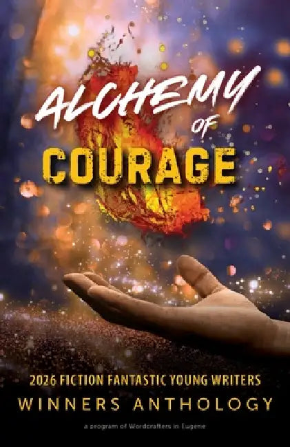 Alchemy of Courage: 2026 Fiction Fantastic Young Writers Winners Anthology by Wordcrafters in Eugene