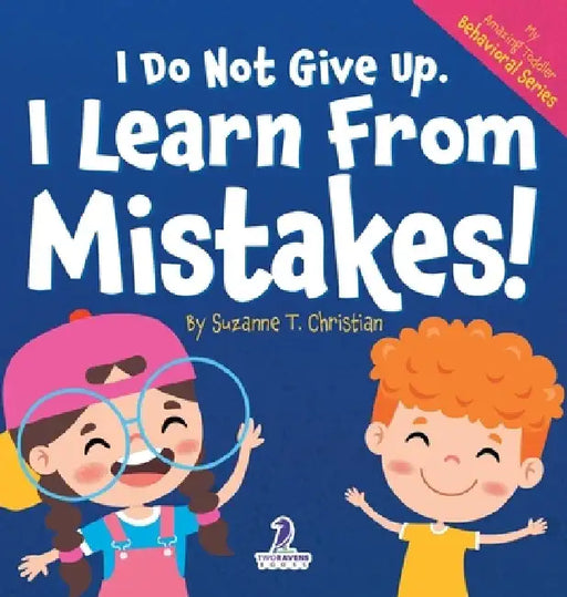 I Do Not Give Up. I Learn From Mistakes!: An Affirmation-Themed Toddler Book About Making Mistakes (Ages 2-4) by Suzanna T. Christian