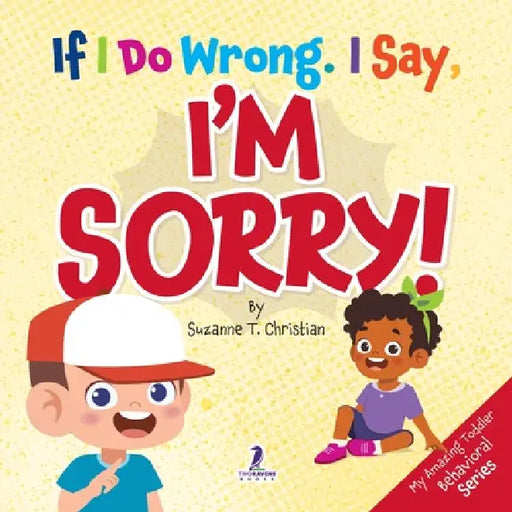 If I Do Wrong. I Say, I'm Sorry!: Gentle Affirmations for Toddlers Who Struggle with Apologizing by Suzanne T. Christian, Two Little Ravens