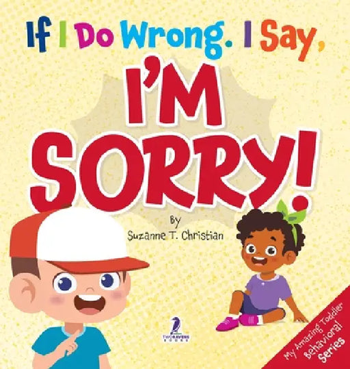 If I Do Wrong. I Say, I'm Sorry!: Gentle Affirmations for Toddlers Who Struggle with Apologizing by Suzanne T. Christian, Two Little Ravens