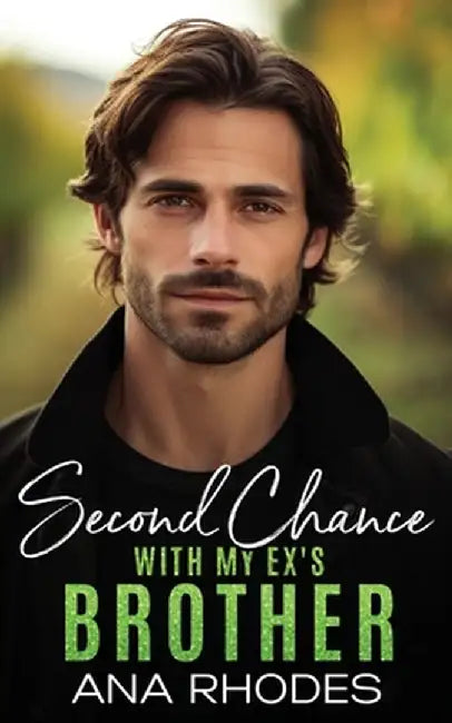 Second Chance with My Ex's Brother: A forbidden small town romance by Ana Rhodes