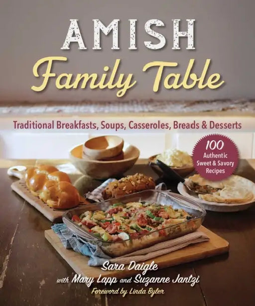 Amish Family Table: Traditional Breakfasts, Soups, Casseroles, Breads & Desserts by Sara Daigle, Linda Byler, Mary Lapp