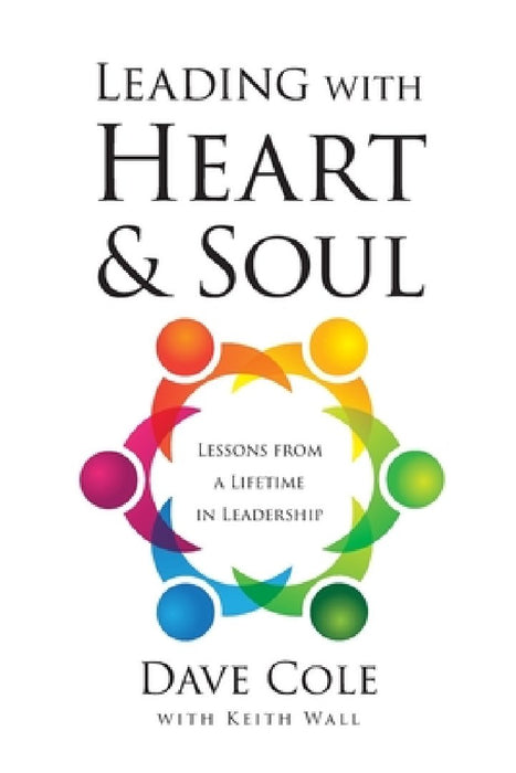 Leading with Heart and Soul: Lessons from a Lifetime in Leadership