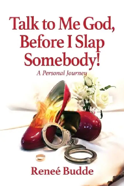 Talk to Me God, Before I Slap Somebody!: A Personal Journey by Reneé Budde