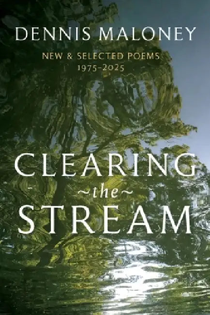 Clearing the Stream: New & Selected Poems 1975-2025 by Dennis Maloney