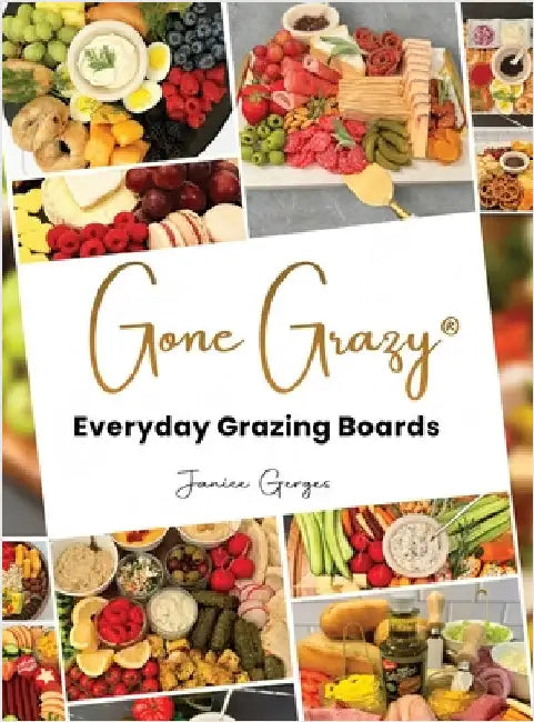 Gone Grazy: Everyday Grazing Boards by Gerges, Janice